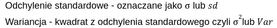 Dwie definicje: odchylenie standardowe oznaczane sigmą albo sd, a wariancja to kwadrat odchylenia standardowego, czyli sigma do kwadratu albo Var