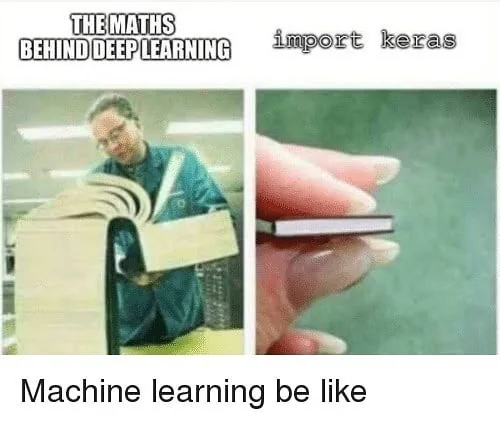 Mem z podpisem „machine learning be like”: po lewej, pod hasłem „the maths behind deep learning”, mężczyzna wertuje ogromną księgę, po prawej, pod hasłem „import keras”, ktoś trzyma w palcach maleńką książeczkę
