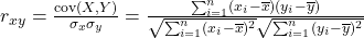 r_{xy} = \frac{\text{cov}(X, Y)}{\sigma_x \sigma_y} = \frac{\sum_{i=1}^n (x_i - \overline{x})(y_i - \overline{y})}{\sqrt{\sum_{i=1}^n (x_i - \overline{x})^2} \sqrt{\sum_{i=1}^n (y_i - \overline{y})^2}}